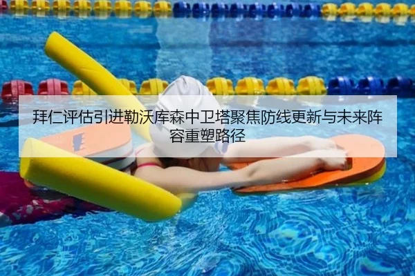 拜仁评估引进勒沃库森中卫塔聚焦防线更新与未来阵容重塑路径